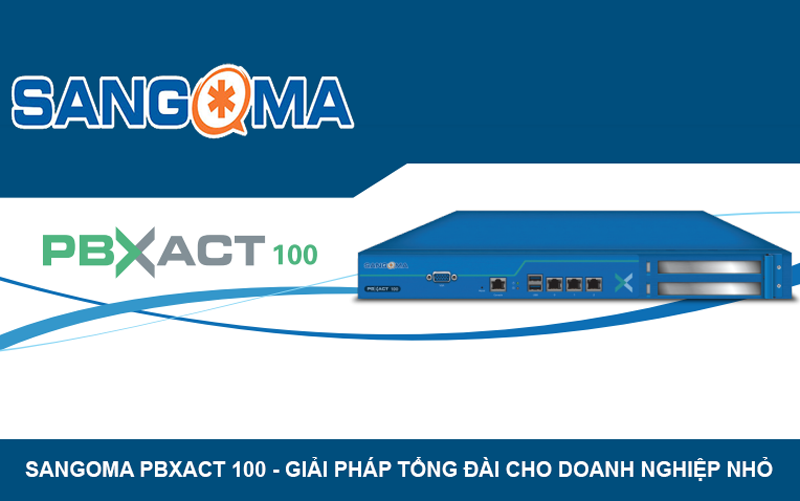 Sangoma PBXact 100 - Giải Pháp Tổng đài Cho Doanh Nghiệp Nhỏ